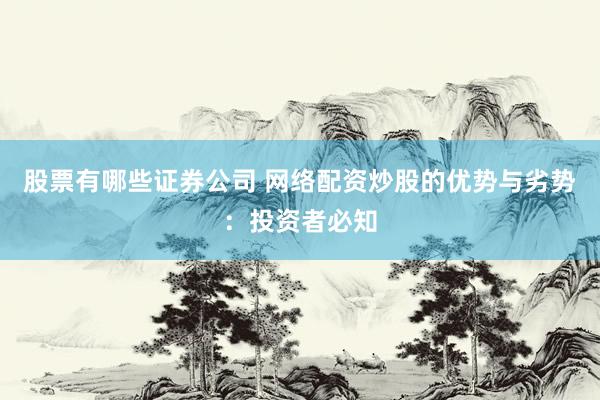 股票有哪些证券公司 网络配资炒股的优势与劣势：投资者必知