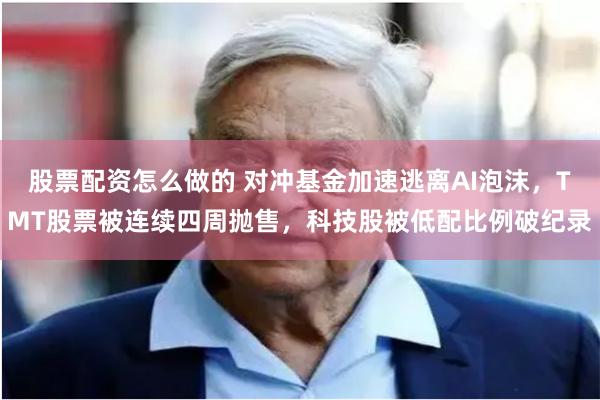 股票配资怎么做的 对冲基金加速逃离AI泡沫，TMT股票被连续四周抛售，科技股被低配比例破纪录