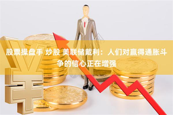 股票操盘手 炒股 美联储戴利：人们对赢得通胀斗争的信心正在增强